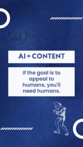 Solid blue background with white box overlays saying AI and Content, if the goal is to appeal to humans, you'll need humans for an article about using AI to create content vs. human content creation.