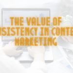 Graphic with a computer desk background and text overlay saying The Value of Consistency in Content Marketing.